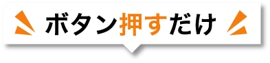 ボタン押すだけ！